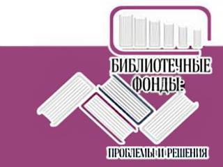 Всероссийская научно-практическая конференция «Библиотечные фонды: проблемы и решения»